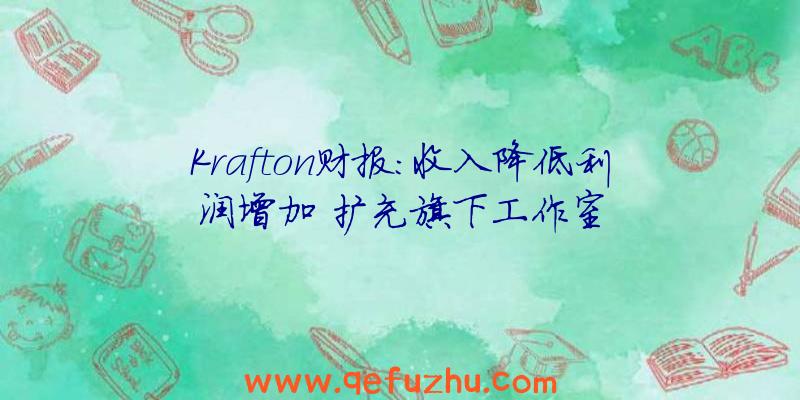 Krafton财报：收入降低利润增加